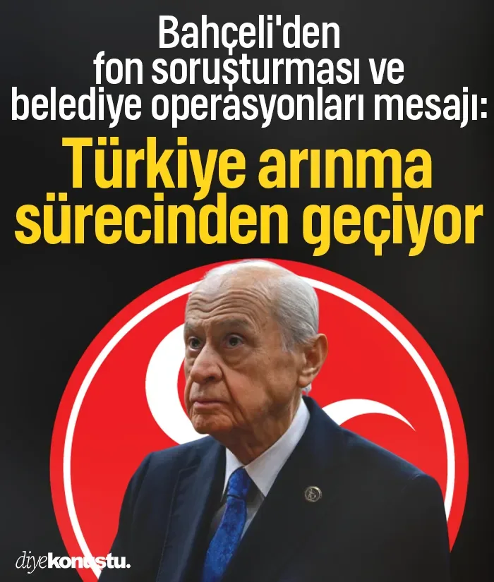 Bahçeli'den fon soruşturması ve belediye operasyonları mesajı: Türkiye arınma sürecinden geçiyor