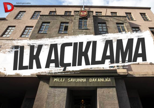 Milli Savunma Bakanlığı’ndan ilk açıklama!