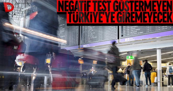 Türkiye’ye yurt dışından girişlerde negatif test zorunluluğu