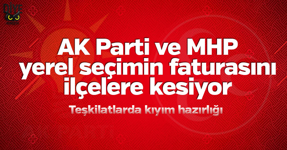 AK Parti ve MHP’nin ilçe teşkilatları değişiyor