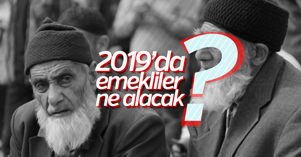 Emekli 2019’da ne alacak?