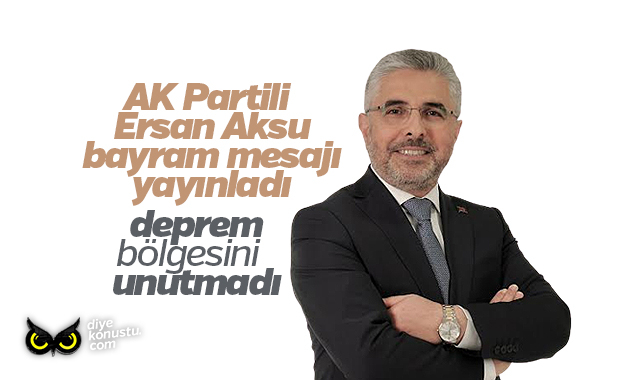 AK Partili Aksu’dan bayram mesajı: Depremzedeleri unutmadı