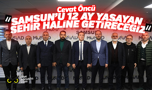 Cevat Öncü: Samsun 12 ay yaşayan şehir haline gelecek