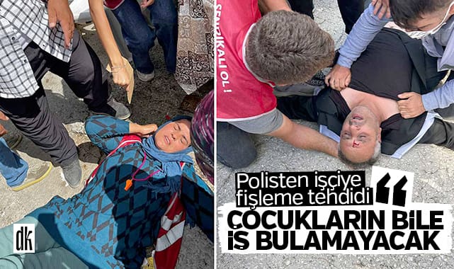 Polisten işçiye tehdit: Çocuklarınız zekiyse bile işe giremez