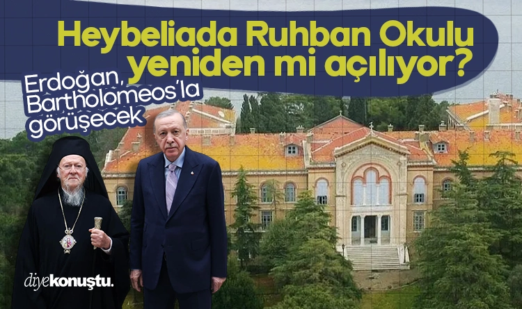 Heybeliada Ruhban Okulu gündemde! Açılıyor mu? Erdoğan, Bartholomeos’la görüşecek