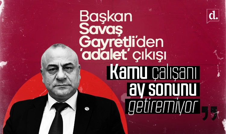 Başkan Savaş Gayretli’den ‘adalet’ çıkışı: Kamu çalışanı ay sonunu getiremiyor