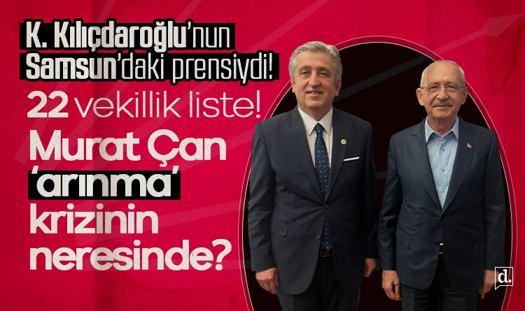 Kılıçdaroğlu’nun Samsun’daki prensiydi! ‘Arınma’ krizinde 22 vekillik liste ve Murat Çan detayı..