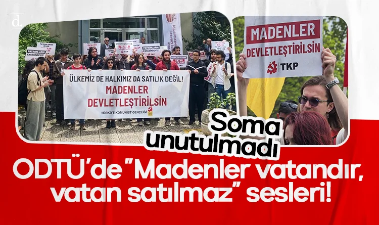 Soma unutulmadı: ODTÜ’de “Madenler vatandır, vatan satılmaz” sesleri!