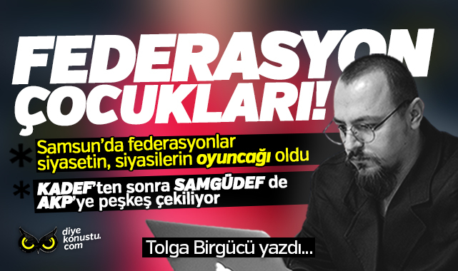 Tolga Birgücü yazdı: Samsun'da federasyonlar siyasetin oyuncağı oldu... KADEF'ten sonra SAMGÜDEF de ayaklar altında...