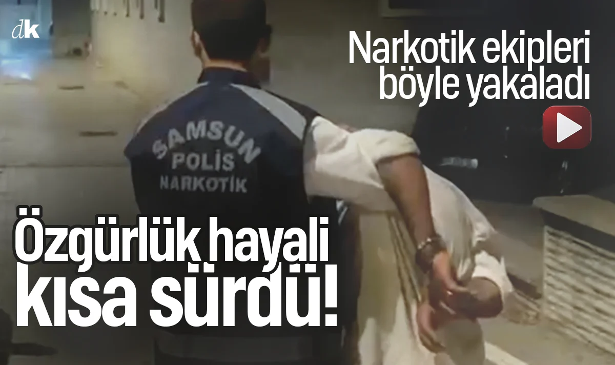 Özgürlük hayali kısa sürdü: Samsun'da Narkotik polisi işte böyle yakaladı