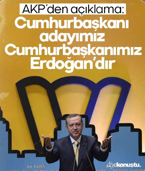 AKP'den açıklama: Cumhurbaşkanı adayımız, Cumhurbaşkanımız sayın Recep Tayyip Erdoğan'dır