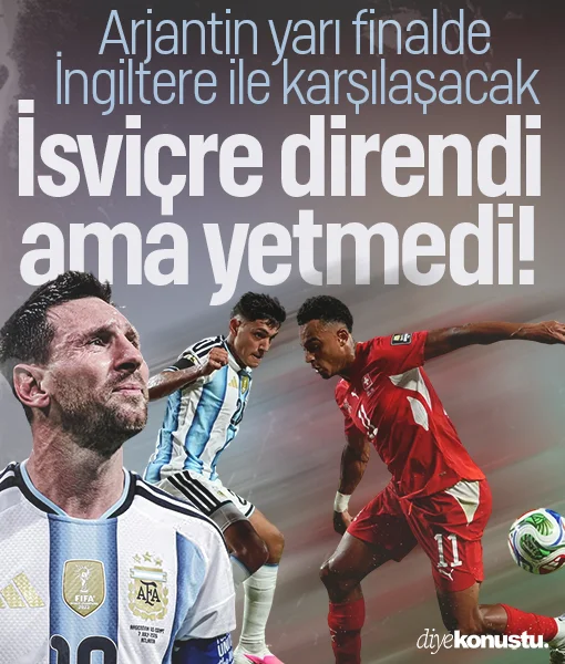 İsviçre direndi ama yetmedi: Arjantin yarı finalde İngiltere ile karşılaşacak