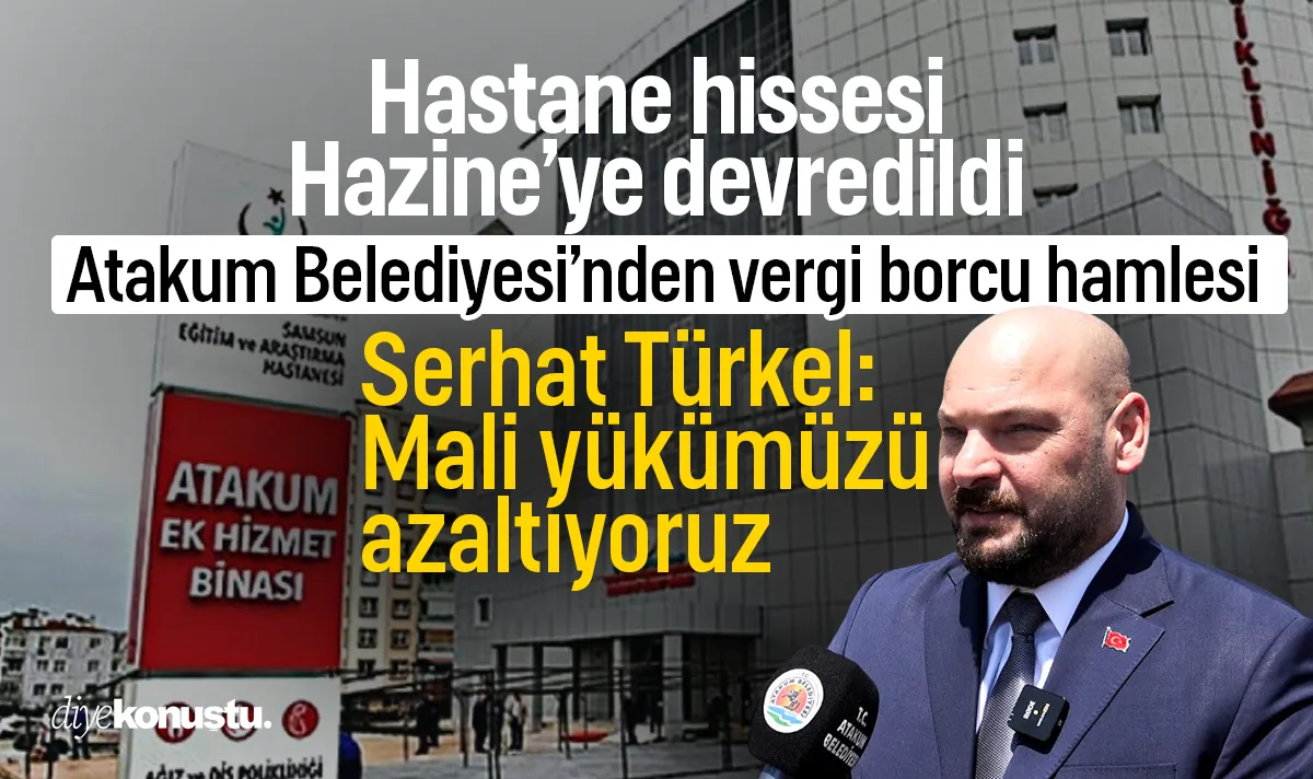 Atakum Belediyesi’nin hastane hissesi Hazine’ye devredildi: Borç yükü azaltılıyor