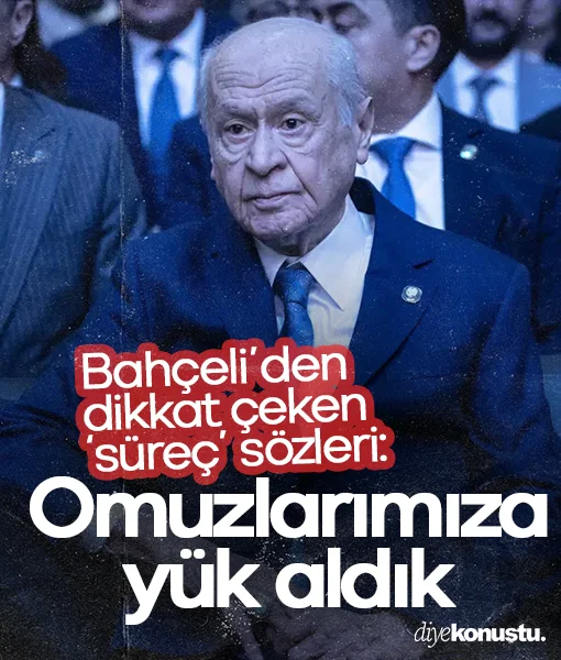 Bahçeli’den dikkat çeken ‘süreç’ sözleri: Omuzlarımıza yük aldık