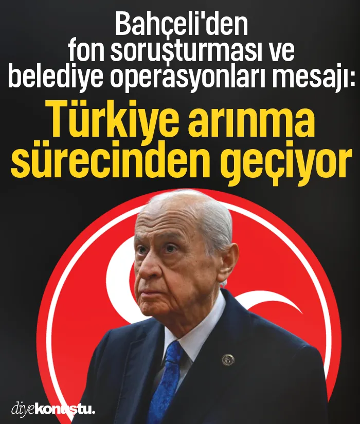 Bahçeli'den fon soruşturması ve belediye operasyonları mesajı: Türkiye arınma sürecinden geçiyor
