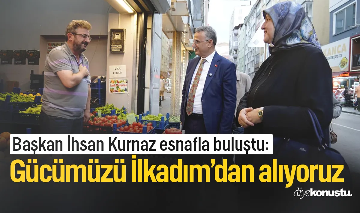 Başkan İhsan Kurnaz esnafla buluştu: Gücümüzü İlkadım’dan alıyoruz