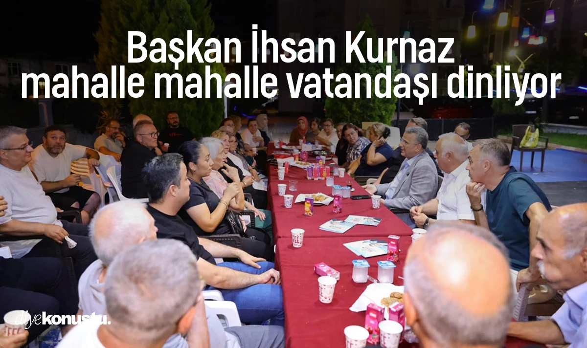 Başkan İhsan Kurnaz mahalle mahalle vatandaşı dinliyor