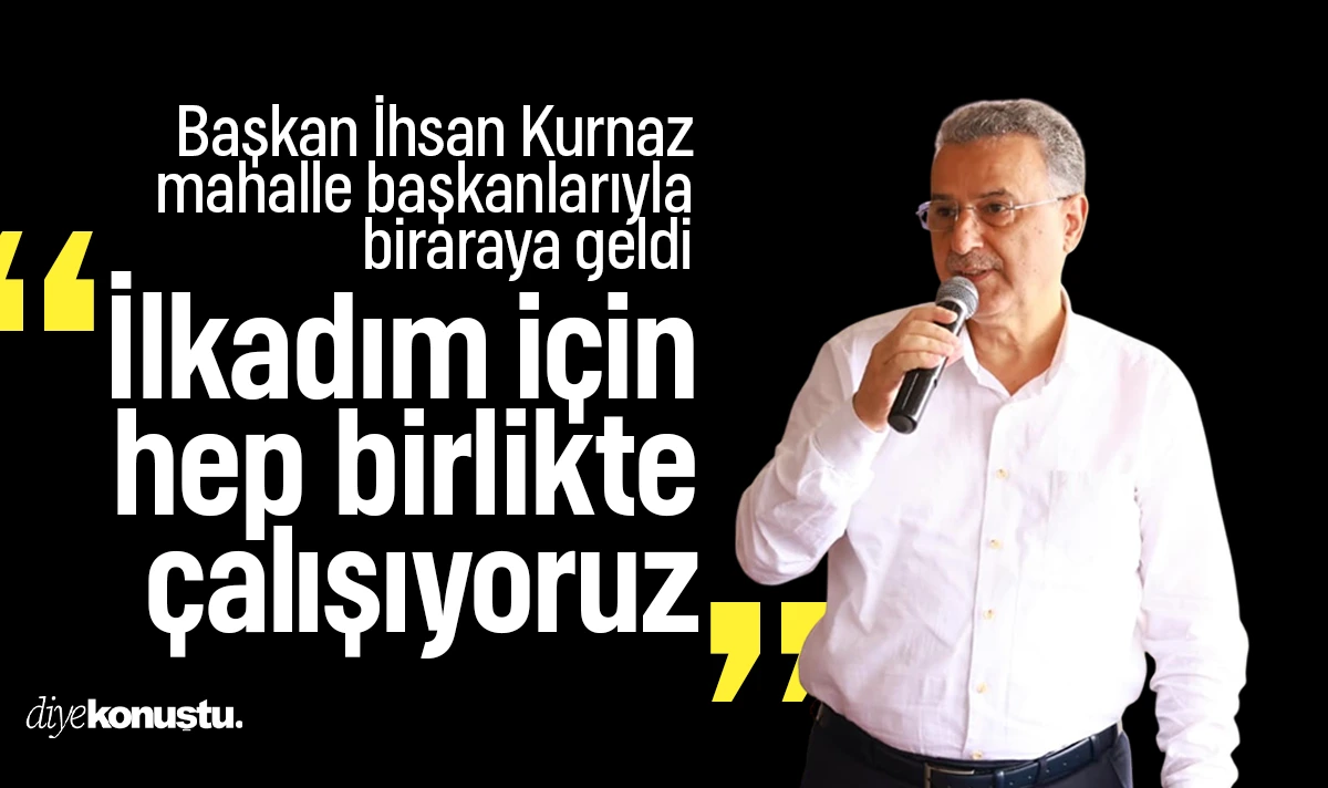 Başkan Kurnaz: İlkadım için hep birlikte çalışıyoruz