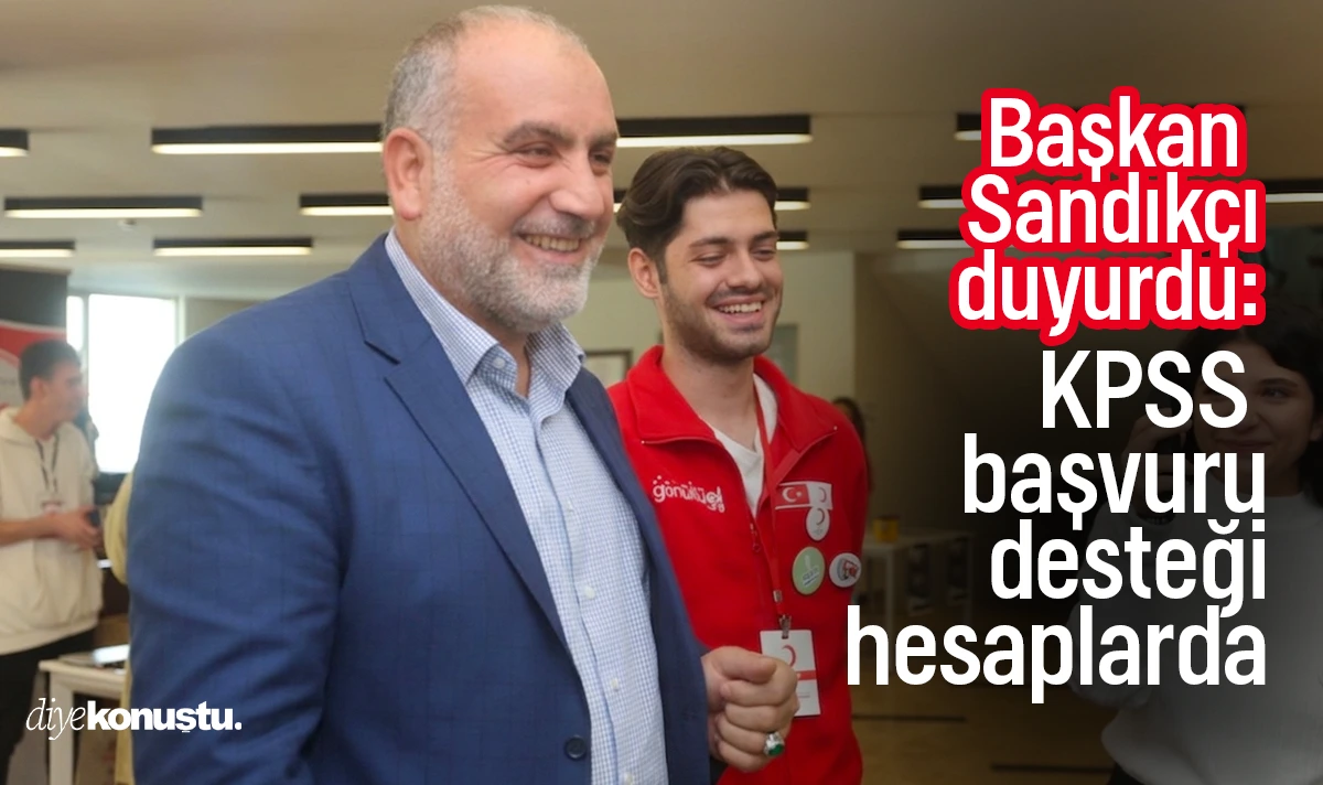 Başkan Sandıkçı duyurdu: KPSS başvuru desteği hesaplarda