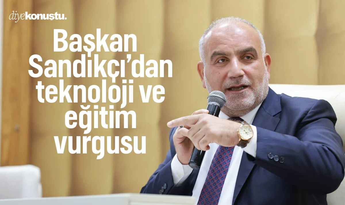 Başkan Sandıkçı’dan teknoloji ve eğitim vurgusu