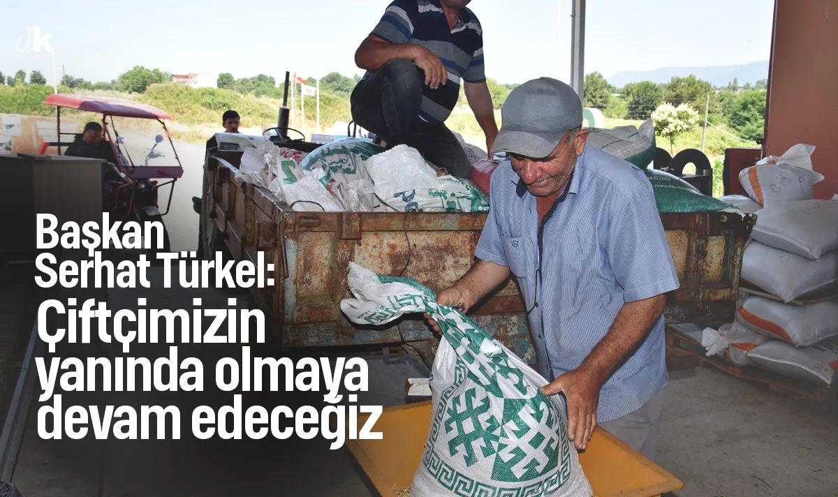 Başkan Serhat Türkel: Çiftçimizin yanında olmaya devam edeceğiz