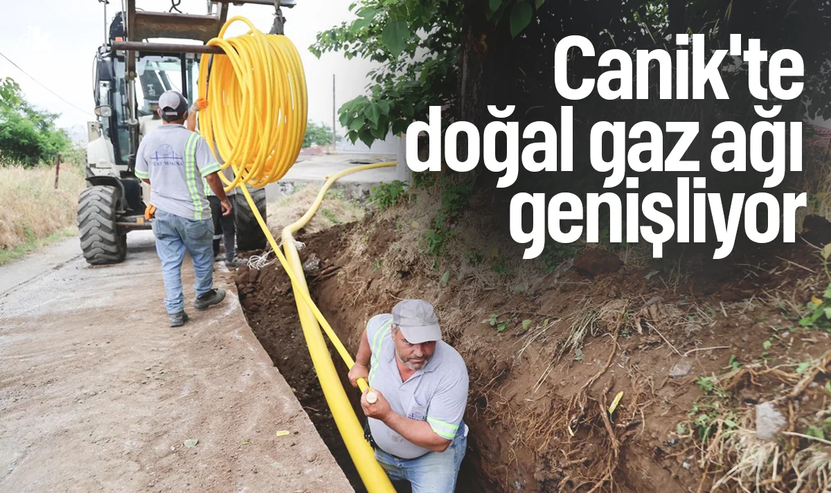Canik'te doğal gaz ağı genişliyor! Haneler bir bir kavuşuyor