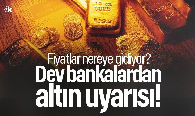 Dev bankalardan altın uyarısı! Fiyatlar nereye gidiyor?