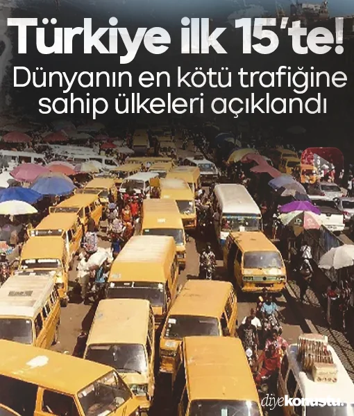 Dünyanın en kötü trafiğine sahip ülkeleri açıklandı: Türkiye ilk 15’te