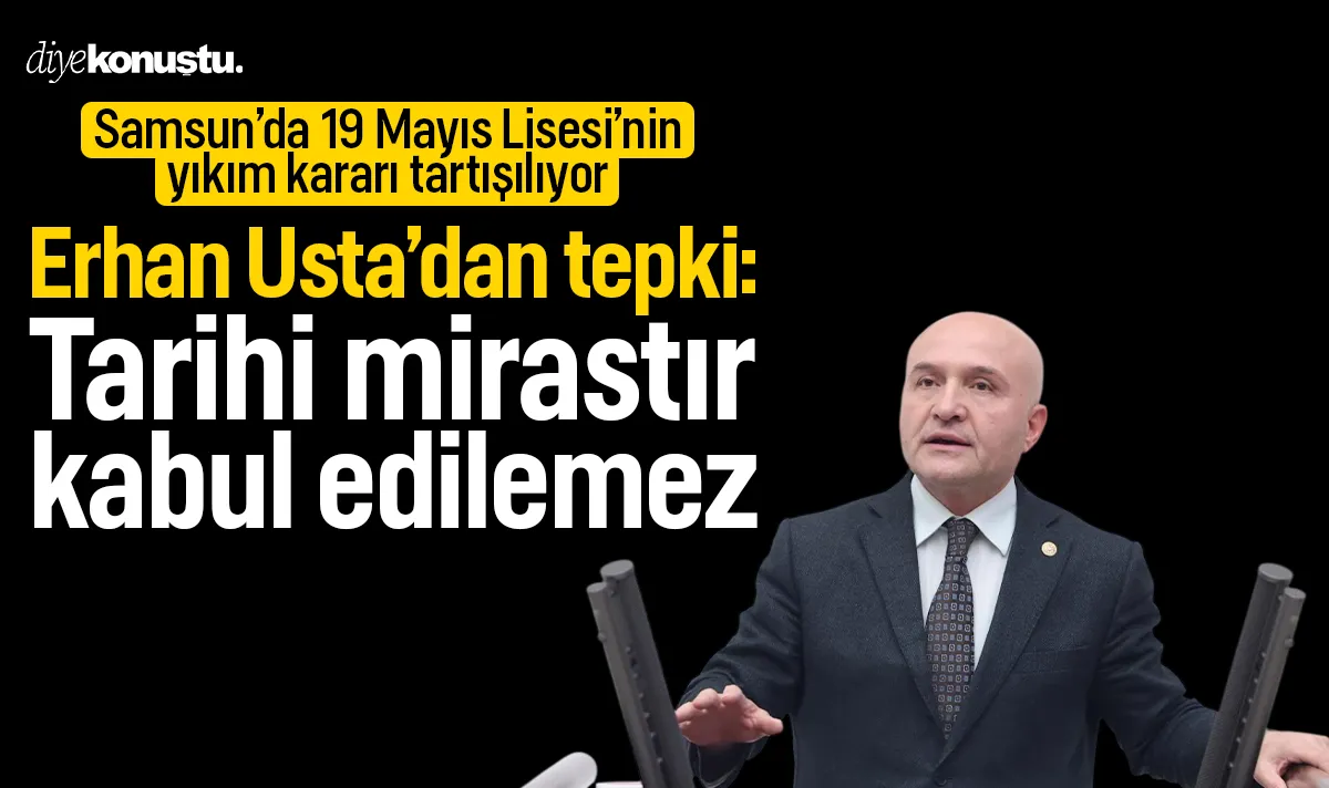 Erhan Usta’dan 19 Mayıs Lisesi çıkışı: Tarihi mirası yerle bir etmek kabul edilemez