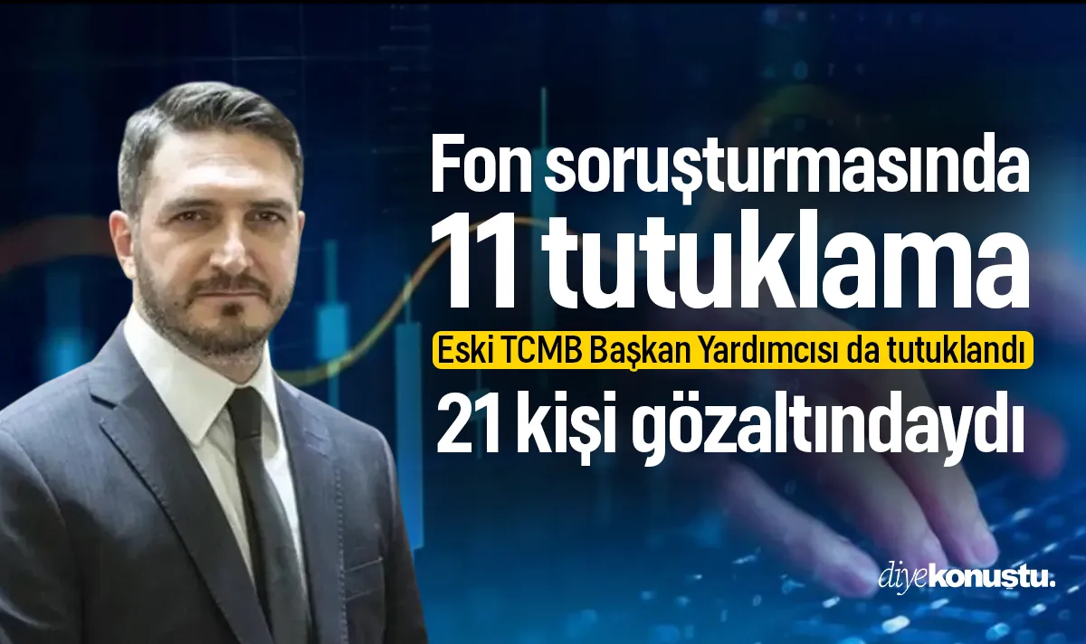 Fon soruşturmasında 11 tutuklama: Eski TCMB Başkan Yardımcısı da tutuklandı