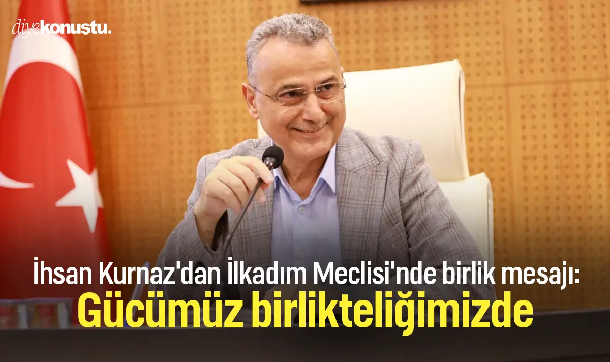 İhsan Kurnaz'dan İlkadım Meclisi'nde birlik mesajı: Gücümüz birlikteliğimizde
