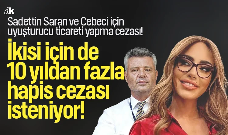 İstenen ceza belli oldu! Sadettin Saran ve Ela Rümeysa Cebeci'ye uyuşturucu ticaretinden 10 yıldan fazla hapis