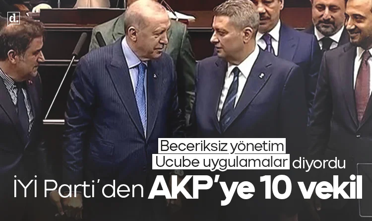 İYİ Parti'den AKP'ye 10 vekil: 'Beceriksiz yönetim' diyordu...