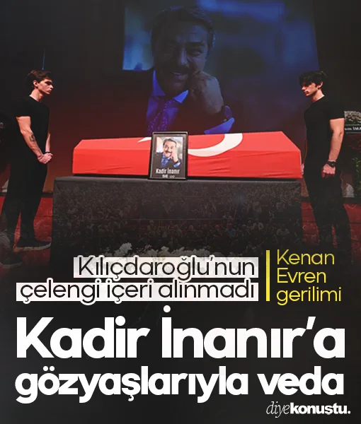 Kadir İnanır’a gözyaşlarıyla veda: Törende Kılıçdaroğlu'nun çelengi içeri alınmadı, Kenan Evren gerilimi...