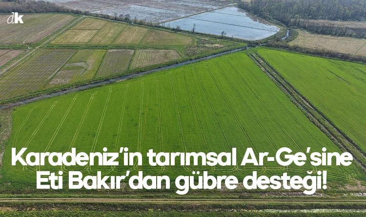 Karadeniz’in tarımsal Ar-Ge’sine Eti Bakır’dan gübre desteği!