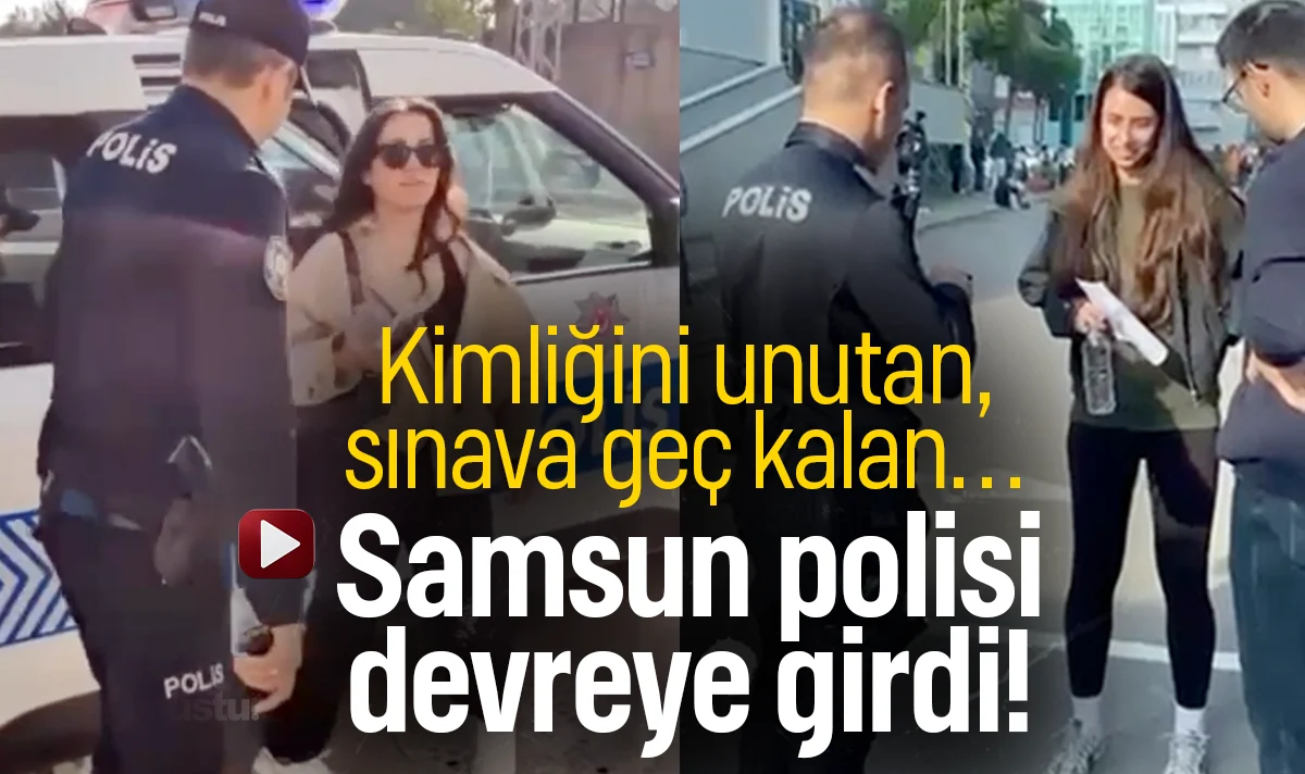 Kimliğini unutan, sınava geç kalan… Samsun polisi devreye girdi