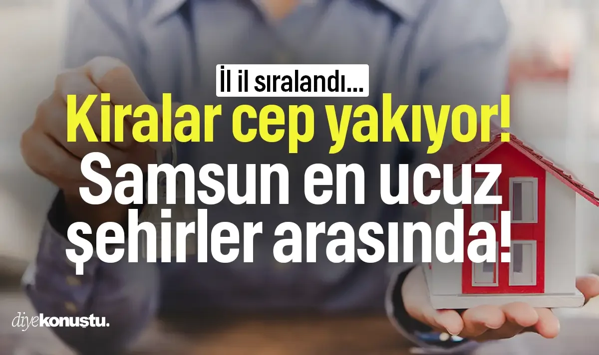 Kiralar cep yakıyor! İl il sıralandı: Samsun en ucuz şehirler arasında