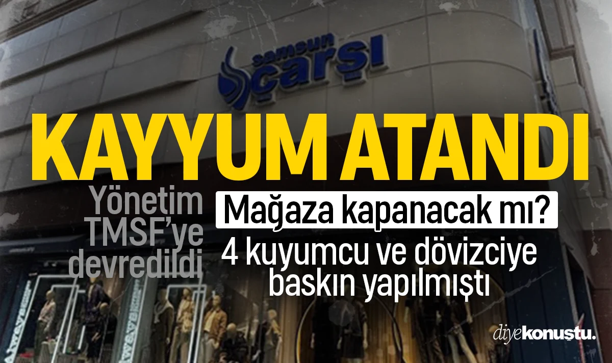Samsun'da kuyumcu baskınlarından sonra Çarşı Mağazası’na kayyum atandı! Yönetim TMSF’ye geçti