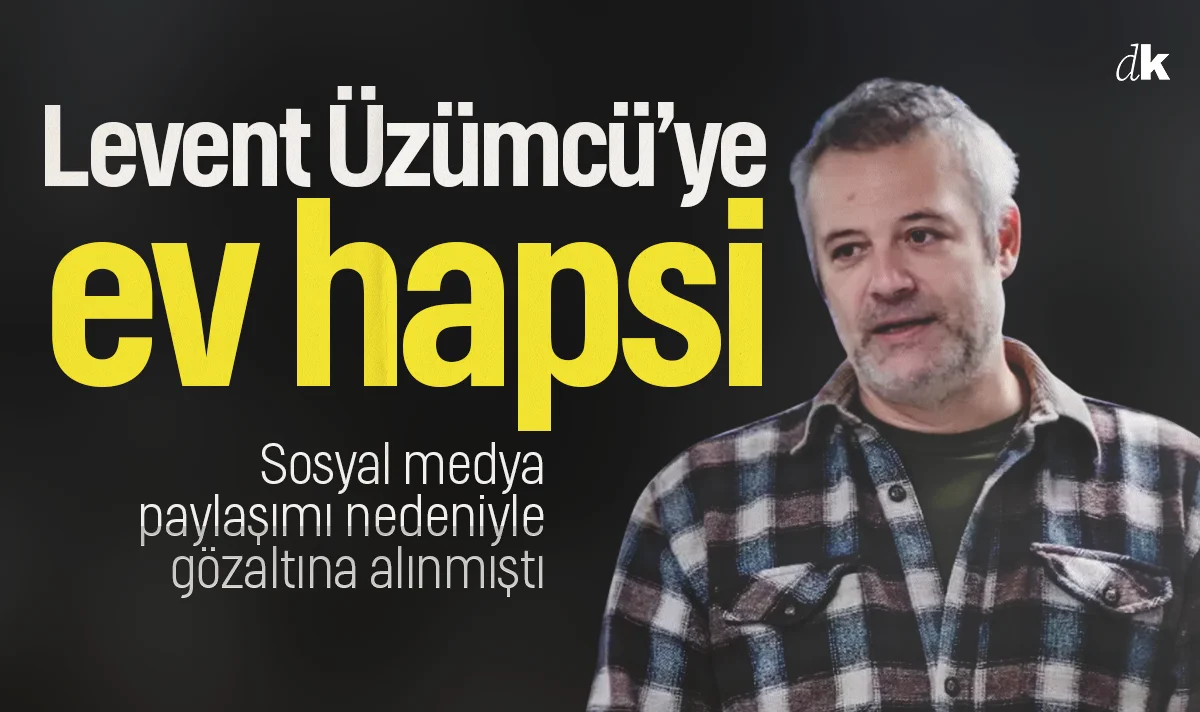 Levent Üzümcü'ye ev hapsi verildi