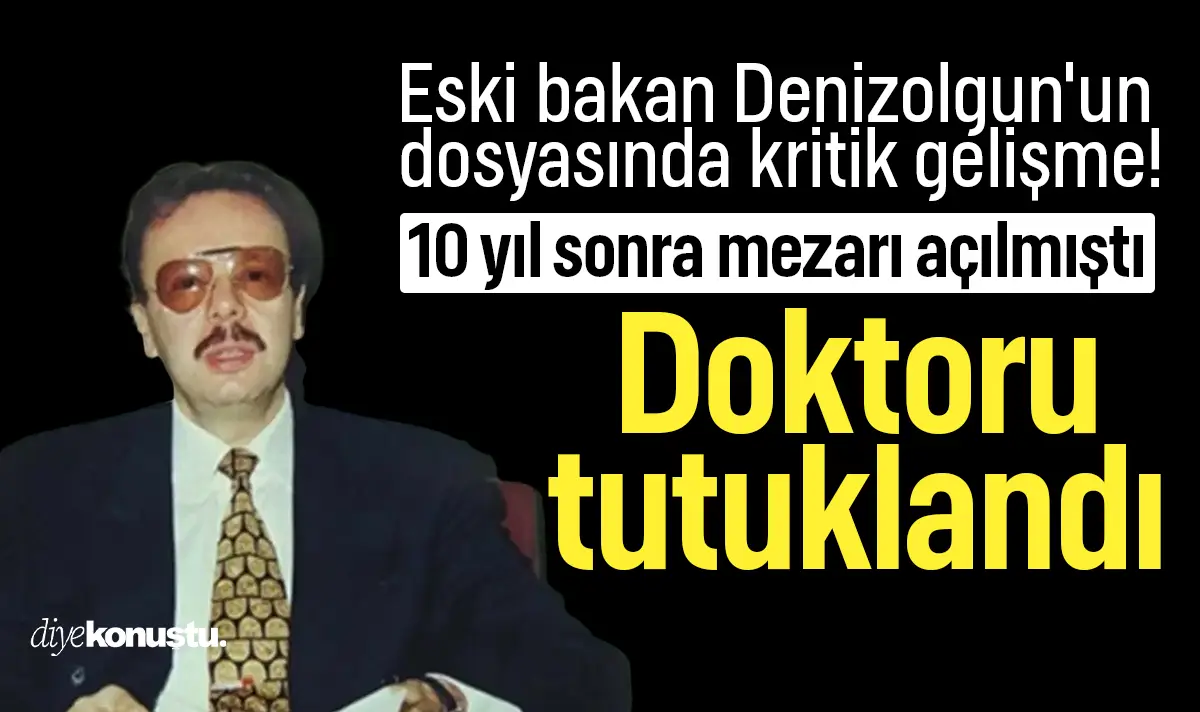Mezarı açılan eski bakan Denizolgun'un dosyasında kritik gelişme! Doktoru tutuklandı