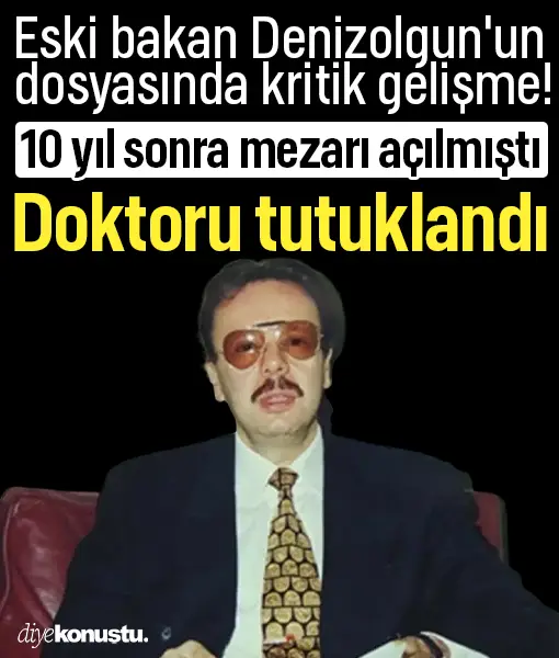 Mezarı açılan eski bakan Denizolgun'un dosyasında kritik gelişme! Doktoru tutuklandı