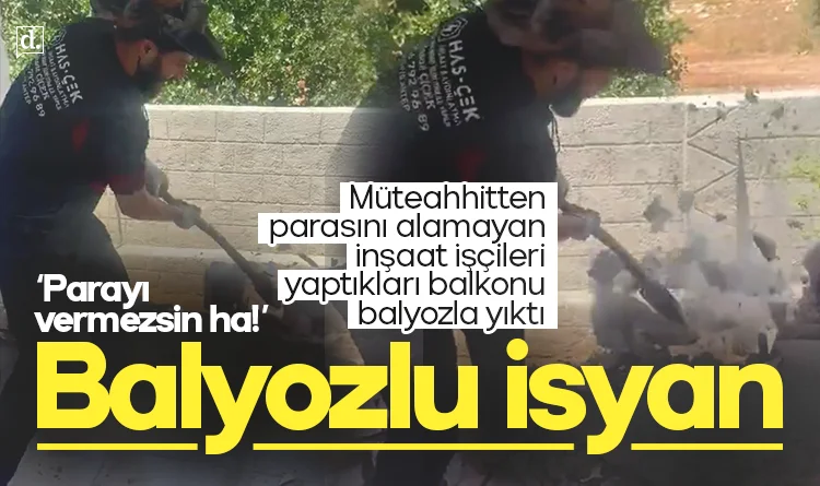 Müteahhitten parasını alamayan işçiler yaptıkları balkonu balyozla yıktı