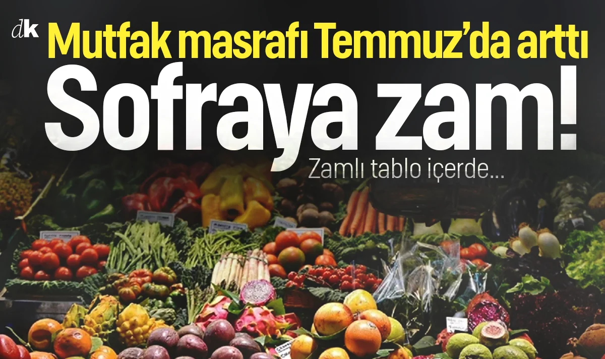 Mutfak masrafı yeniden arttı! Temmuz'da sofraya zam...