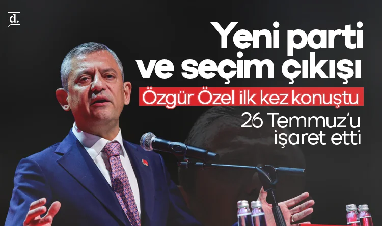 Özgür Özel ilk kez konuştu: 26 Temmuz'u işaret etti, yeni parti ve seçim çıkışı