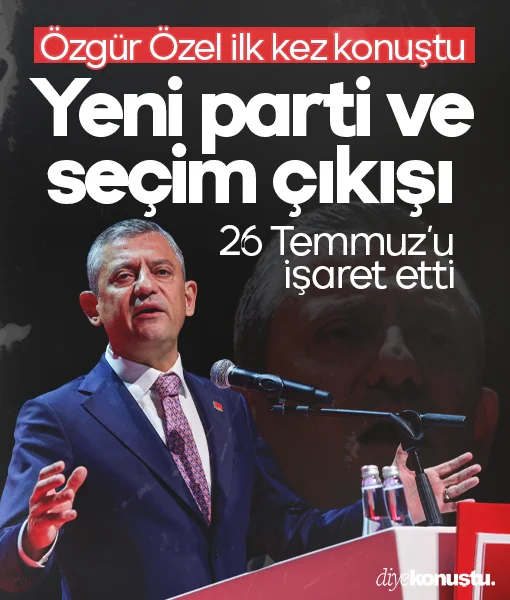 Özgür Özel ilk kez konuştu: 26 Temmuz'u işaret etti, yeni parti ve seçim çıkışı