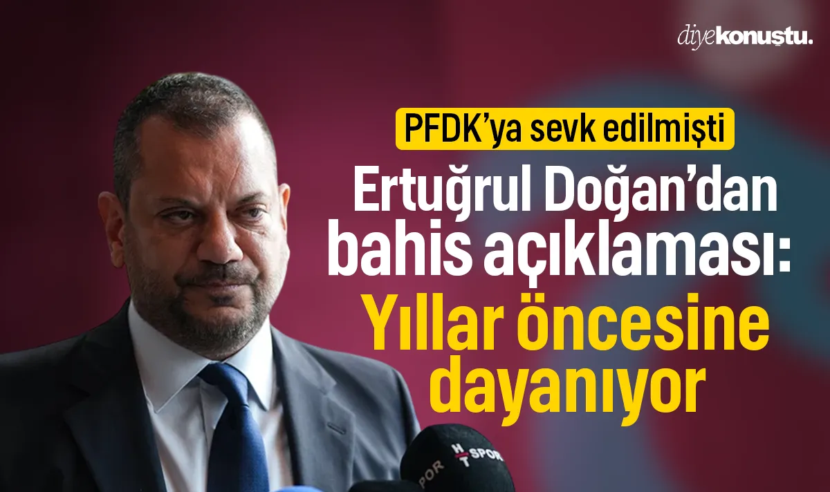 PFDK’ye sevk edilmişti! Ertuğrul Doğan’dan bahis açıklaması: Yıllar öncesine dayanıyor