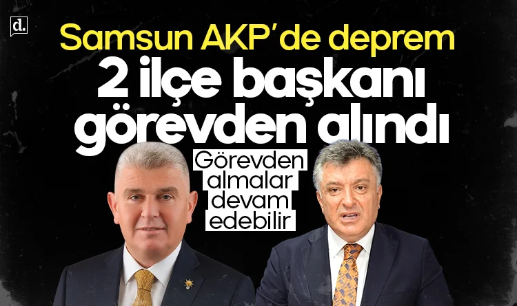 Samsun AKP'de iki ilçe başkanı birden görevden alındı