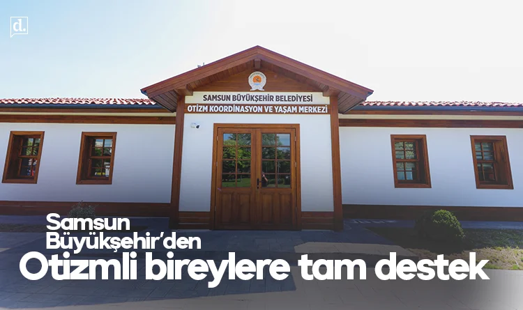 Samsun Büyükşehir’den otizmli bireylere kapsamlı destek