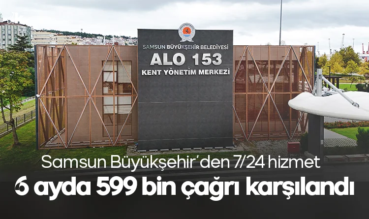 Samsun Büyükşehir’den 7/24 hizmet: 6 ayda 599 bin çağrı karşılandı