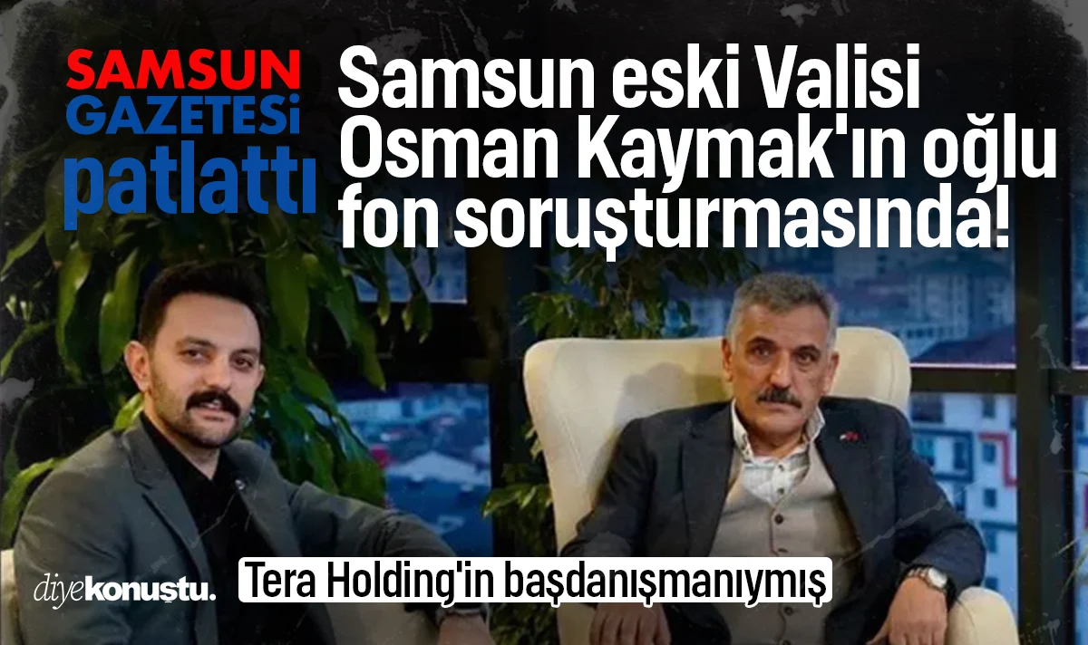 Samsun eski Valisi Osman Kaymak'ın oğlu fon soruşturmasında! Tera Yatırım Holding'in başdanışmanı çıktı